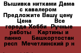 Вышивка нитками Дама с кавалером. Предложите Вашу цену! › Цена ­ 6 000 - Все города Хобби. Ручные работы » Картины и панно   . Башкортостан респ.,Мечетлинский р-н